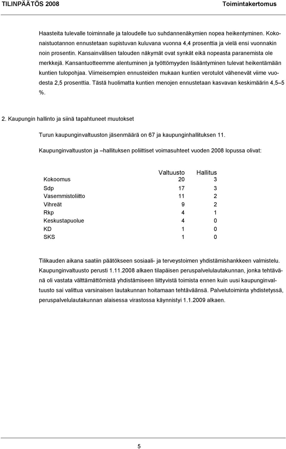 Kansantuotteemme alentuminen ja työttömyyden lisääntyminen tulevat heikentämään kuntien tulopohjaa. Viimeisempien ennusteiden mukaan kuntien verotulot vähenevät viime vuodesta 2,5 prosenttia.