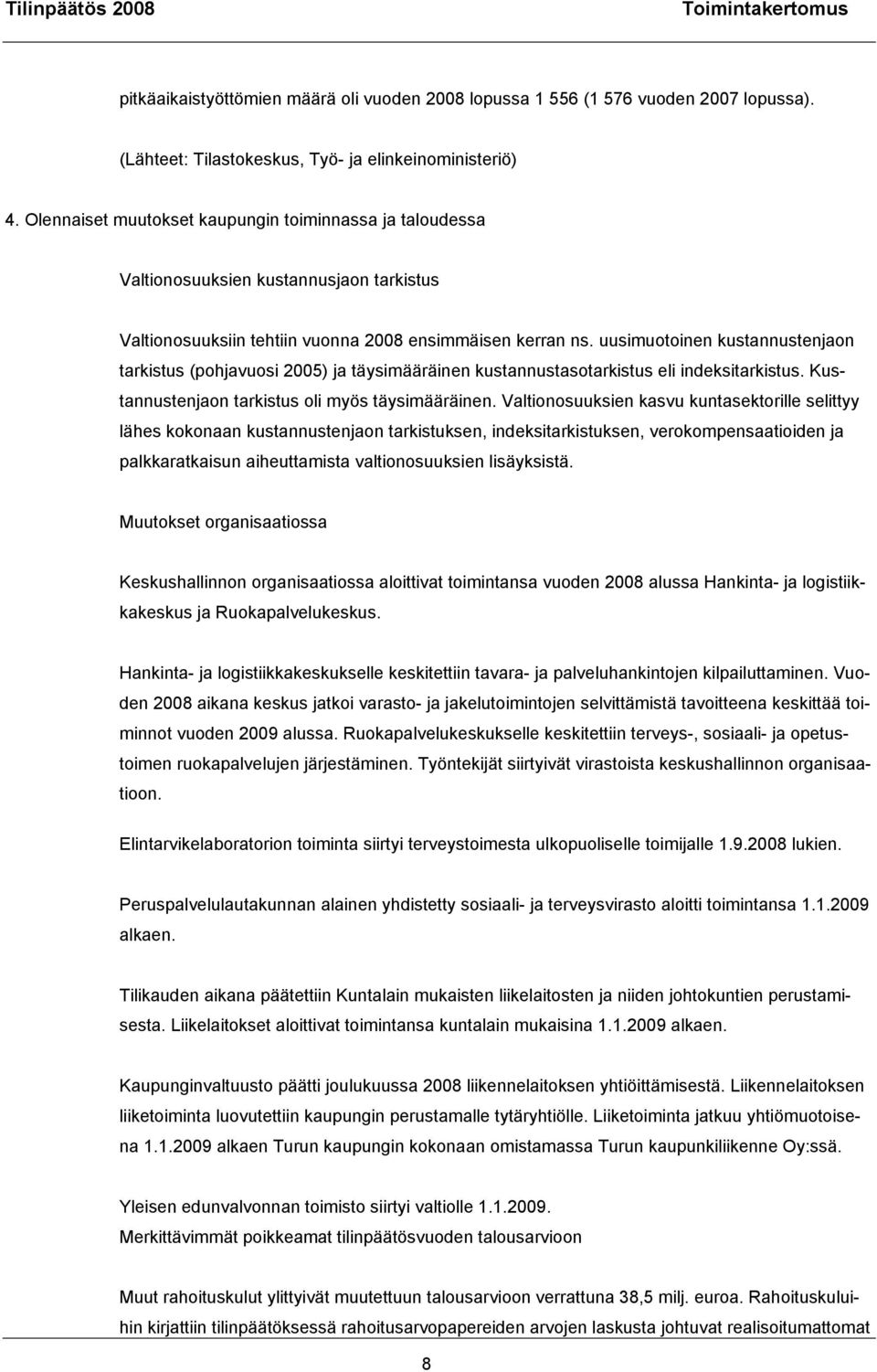 uusimuotoinen kustannustenjaon tarkistus (pohjavuosi 2005) ja täysimääräinen kustannustasotarkistus eli indeksitarkistus. Kustannustenjaon tarkistus oli myös täysimääräinen.