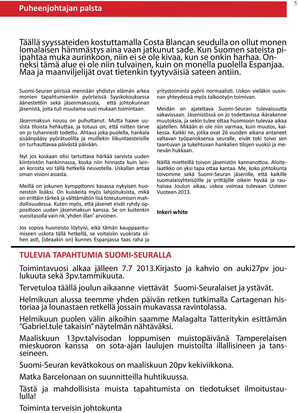 Maa ja maanviljelijät ovat tietenkin tyytyväisiä sateen antiin. - - - - - - - - - - Inkeri white - - TULEVIA TAPAHTUMIA SUOMI-SEURALLA Toimintavuosi alkaa jälleen 7.7 2013.