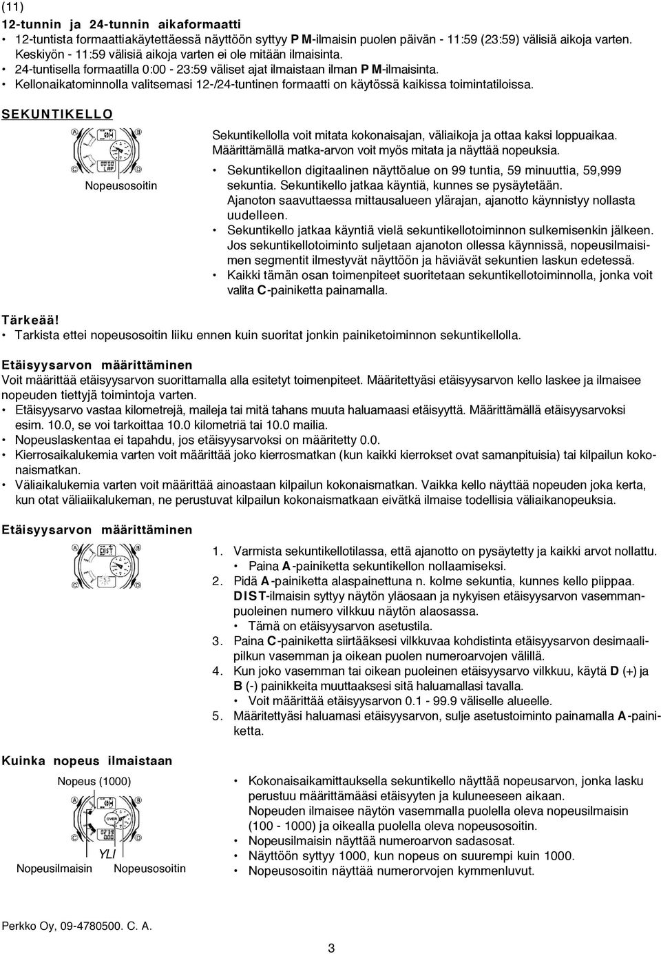 Kellonaikatominnolla valitsemasi 12-/24-tuntinen formaatti on käytössä kaikissa toimintatiloissa.