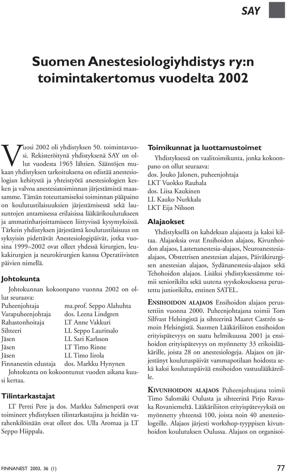 Tämän toteuttamiseksi toiminnan pääpaino on koulutustilaisuuksien järjestämisessä sekä lausuntojen antamisessa erilaisissa lääkärikoulutukseen ja ammatinharjoittamiseen liittyvissä kysymyksissä.