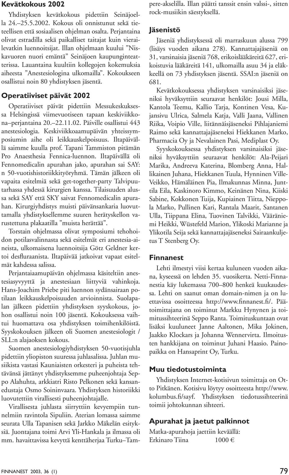 Lauantaina kuultiin kollegojen kokemuksia aiheesta Anestesiologina ulkomailla. Kokoukseen osallistui noin 80 yhdistyksen jäsentä.