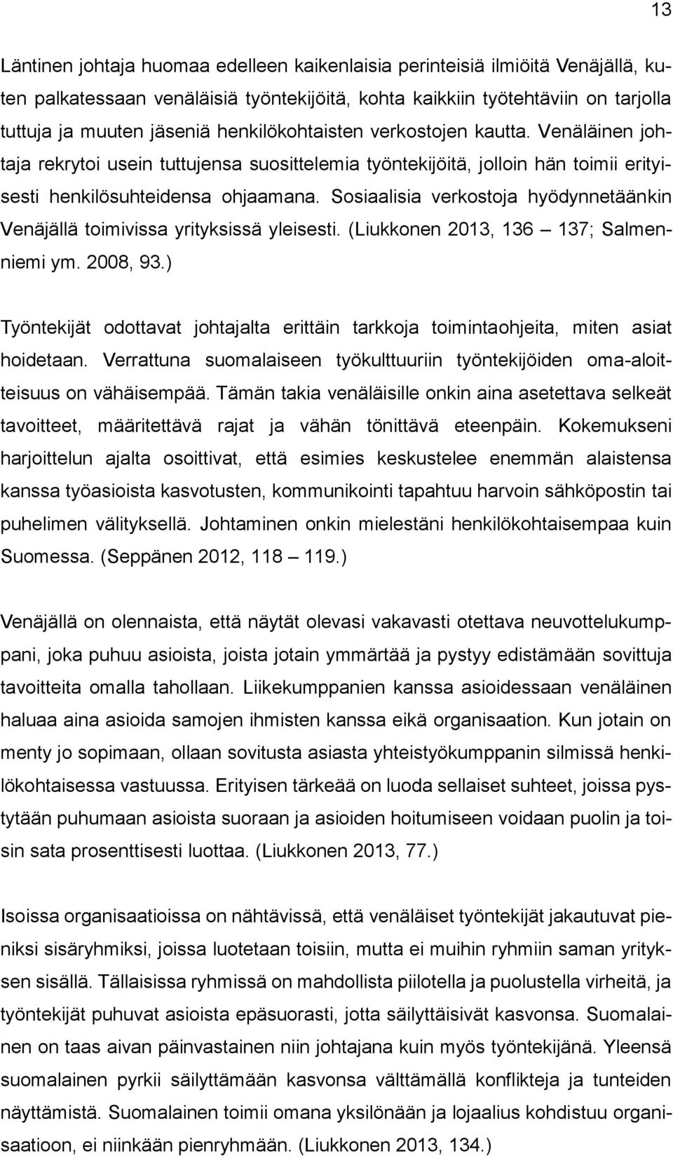 Sosiaalisia verkostoja hyödynnetäänkin Venäjällä toimivissa yrityksissä yleisesti. (Liukkonen 2013, 136 137; Salmenniemi ym. 2008, 93.