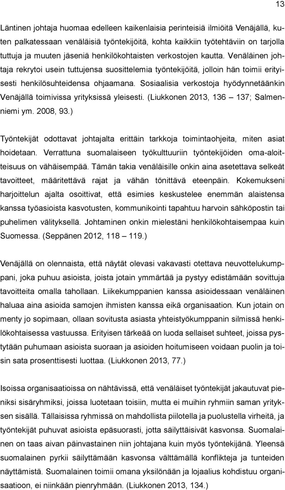 Sosiaalisia verkostoja hyödynnetäänkin Venäjällä toimivissa yrityksissä yleisesti. (Liukkonen 2013, 136 137; Salmenniemi ym. 2008, 93.