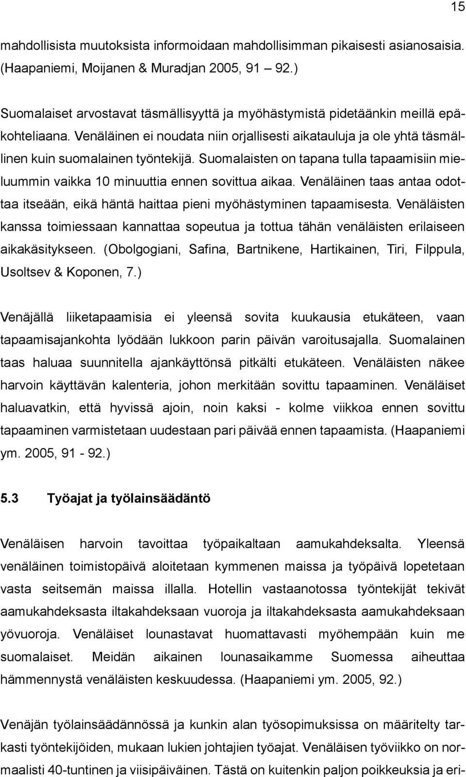 Suomalaisten on tapana tulla tapaamisiin mieluummin vaikka 10 minuuttia ennen sovittua aikaa. Venäläinen taas antaa odottaa itseään, eikä häntä haittaa pieni myöhästyminen tapaamisesta.