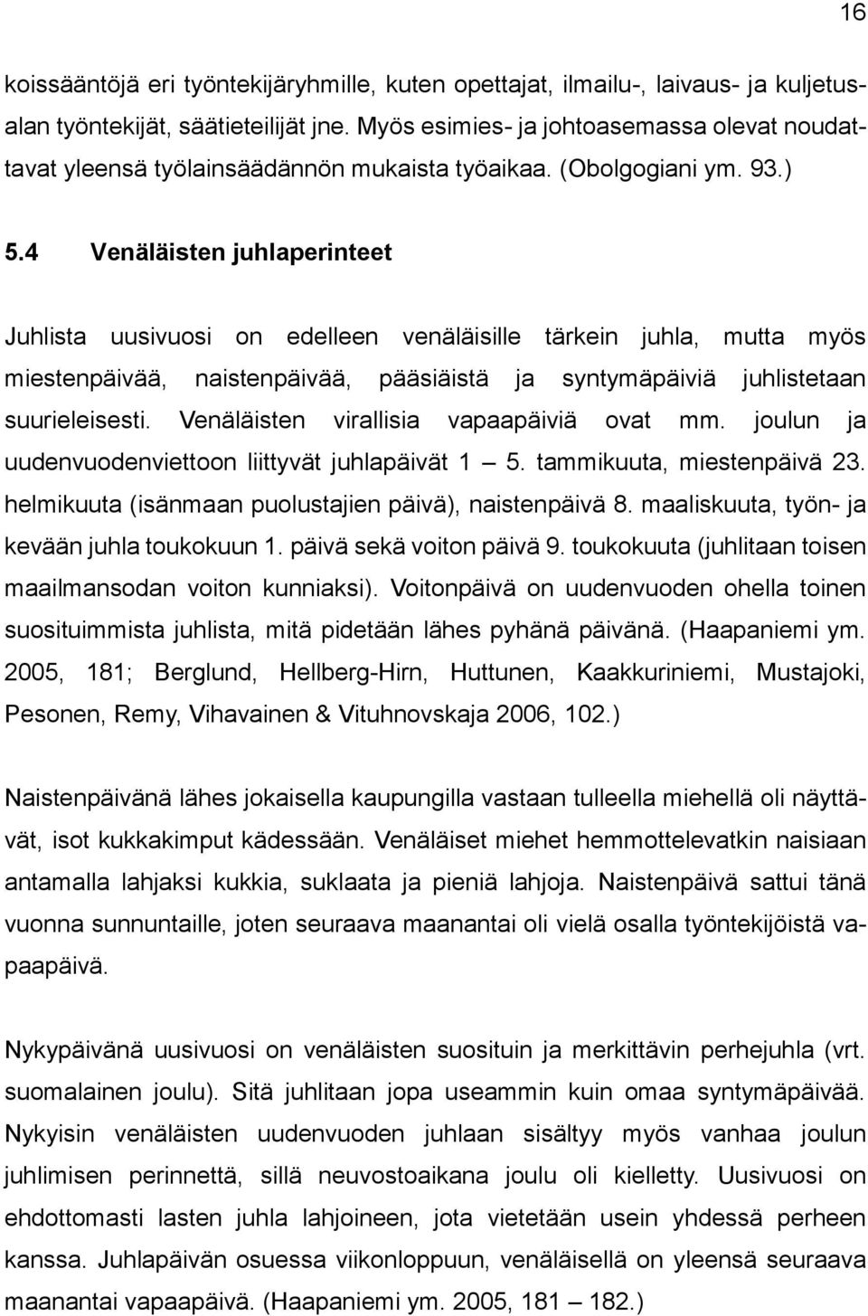 4 Venäläisten juhlaperinteet Juhlista uusivuosi on edelleen venäläisille tärkein juhla, mutta myös miestenpäivää, naistenpäivää, pääsiäistä ja syntymäpäiviä juhlistetaan suurieleisesti.