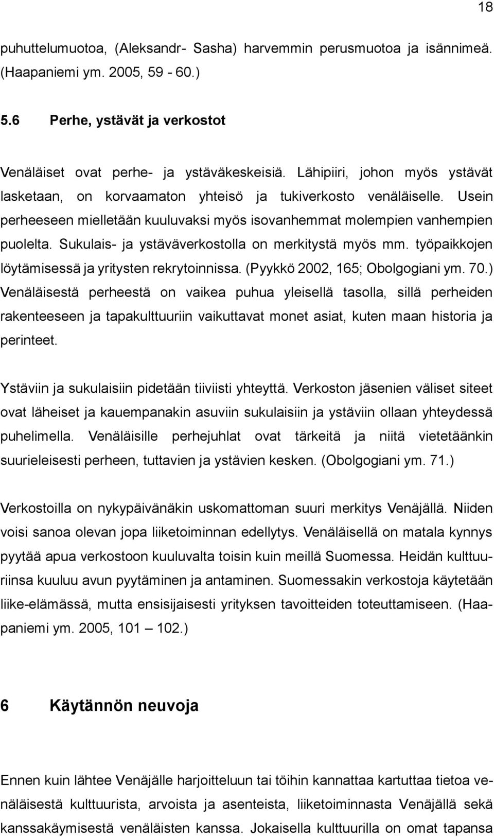 Sukulais- ja ystäväverkostolla on merkitystä myös mm. työpaikkojen löytämisessä ja yritysten rekrytoinnissa. (Pyykkö 2002, 165; Obolgogiani ym. 70.