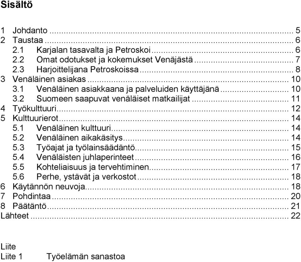 .. 12 5 Kulttuurierot... 14 5.1 Venäläinen kulttuuri... 14 5.2 Venäläinen aikakäsitys... 14 5.3 Työajat ja työlainsäädäntö... 15 5.4 Venäläisten juhlaperinteet... 16 5.