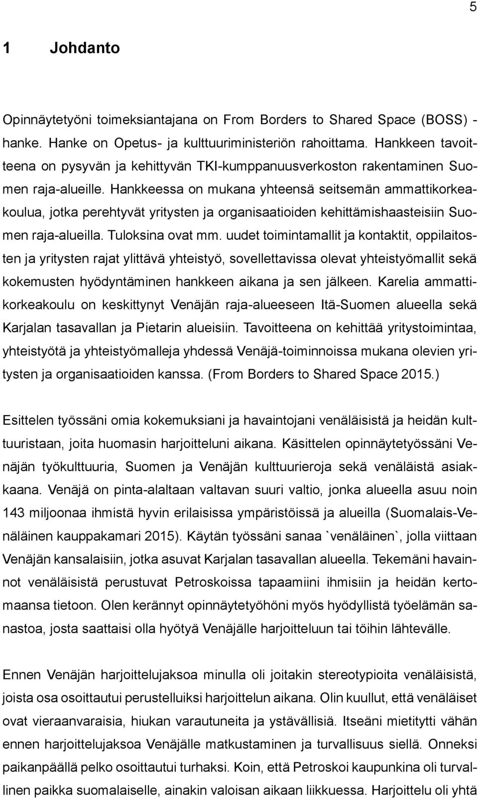 Hankkeessa on mukana yhteensä seitsemän ammattikorkeakoulua, jotka perehtyvät yritysten ja organisaatioiden kehittämishaasteisiin Suomen raja-alueilla. Tuloksina ovat mm.