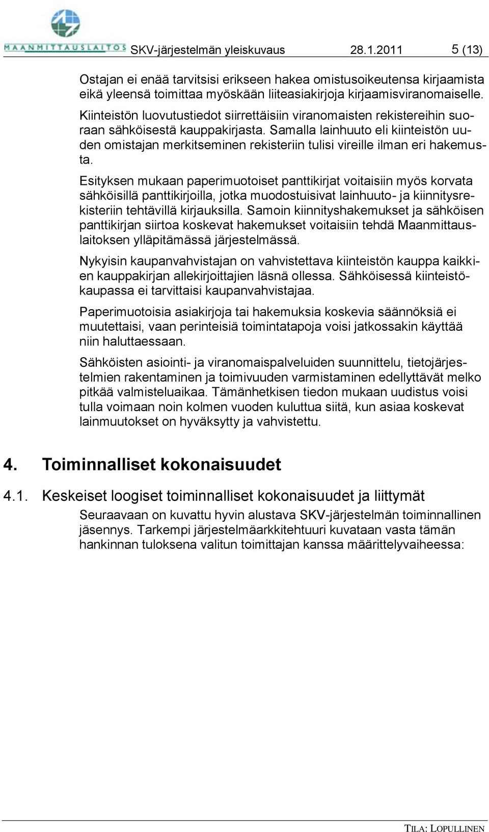 Samalla lainhuuto eli kiinteistön uuden omistajan merkitseminen rekisteriin tulisi vireille ilman eri hakemusta.