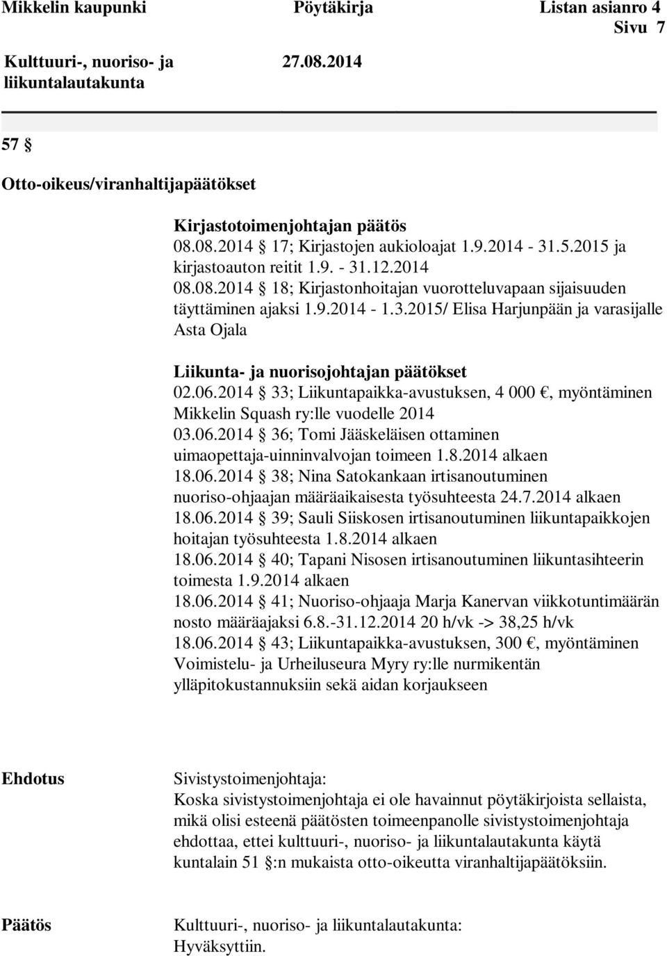 06.2014 33; Liikuntapaikka-avustuksen, 4 000, myöntäminen Mikkelin Squash ry:lle vuodelle 2014 03.06.2014 36; Tomi Jääskeläisen ottaminen uimaopettaja-uinninvalvojan toimeen 1.8.2014 alkaen 18.06.2014 38; Nina Satokankaan irtisanoutuminen nuoriso-ohjaajan määräaikaisesta työsuhteesta 24.