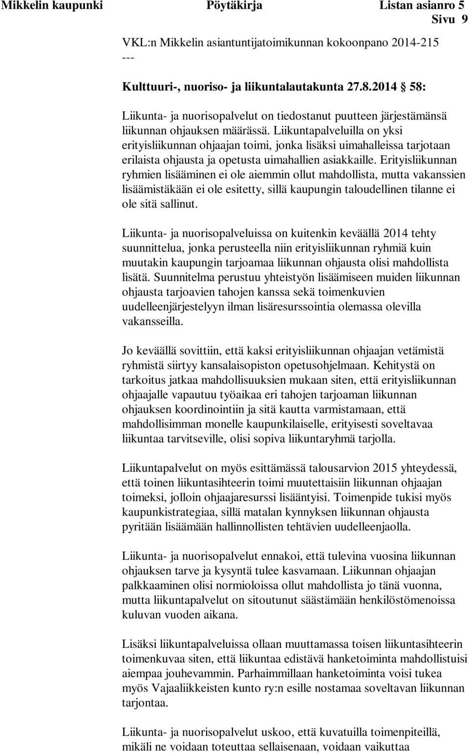 Liikuntapalveluilla on yksi erityisliikunnan ohjaajan toimi, jonka lisäksi uimahalleissa tarjotaan erilaista ohjausta ja opetusta uimahallien asiakkaille.