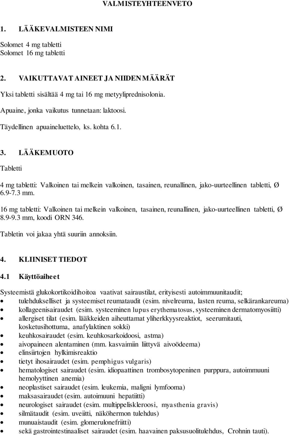 LÄÄKEMUOTO Tabletti 4 mg tabletti: Valkoinen tai melkein valkoinen, tasainen, reunallinen, jako-uurteellinen tabletti, Ø 6.9-7.3 mm.