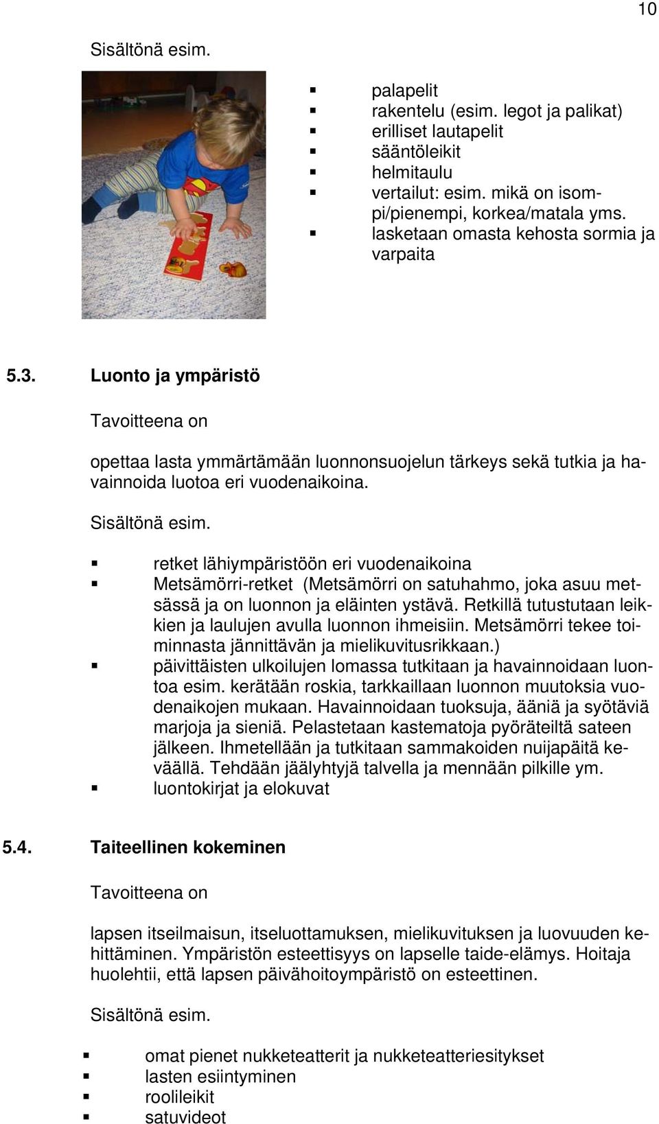 retket lähiympäristöön eri vuodenaikoina Metsämörri-retket (Metsämörri on satuhahmo, joka asuu metsässä ja on luonnon ja eläinten ystävä.