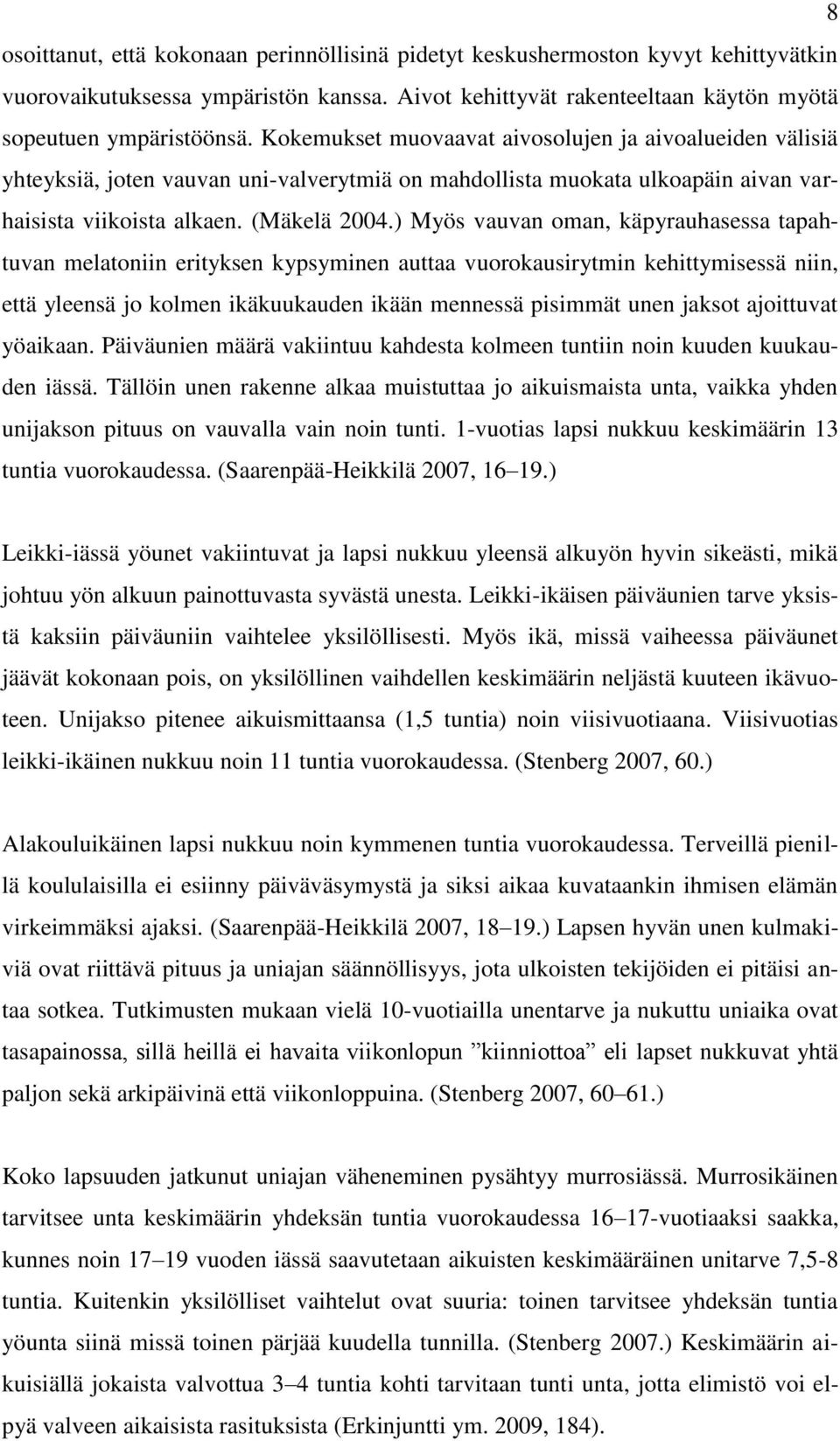 ) Myös vauvan oman, käpyrauhasessa tapahtuvan melatoniin erityksen kypsyminen auttaa vuorokausirytmin kehittymisessä niin, että yleensä jo kolmen ikäkuukauden ikään mennessä pisimmät unen jaksot