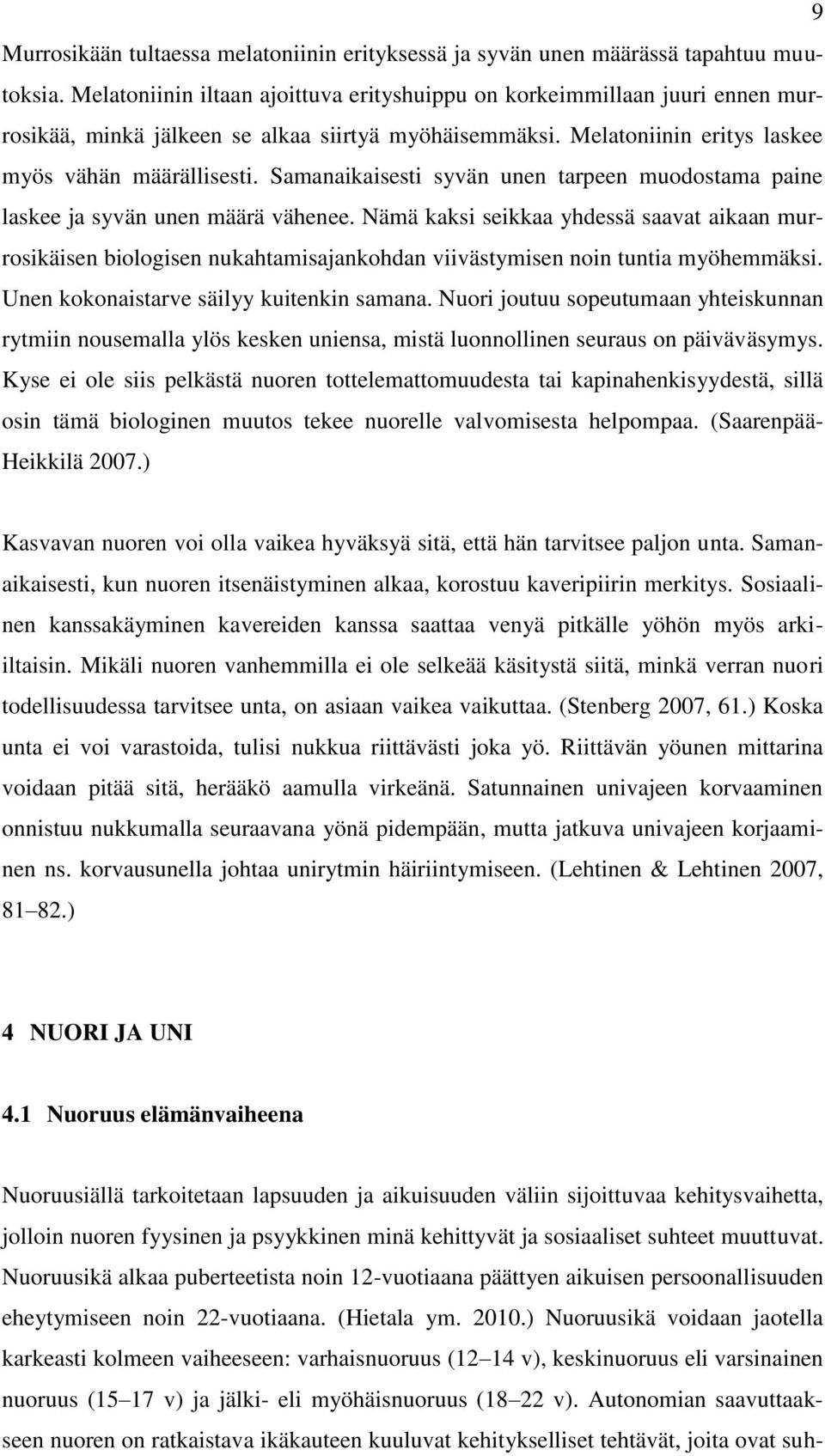 Samanaikaisesti syvän unen tarpeen muodostama paine laskee ja syvän unen määrä vähenee.