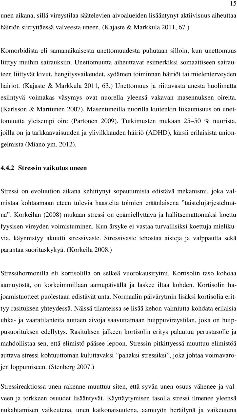 Unettomuutta aiheuttavat esimerkiksi somaattiseen sairauteen liittyvät kivut, hengitysvaikeudet, sydämen toiminnan häiriöt tai mielenterveyden häiriöt. (Kajaste & Markkula 2011, 63.