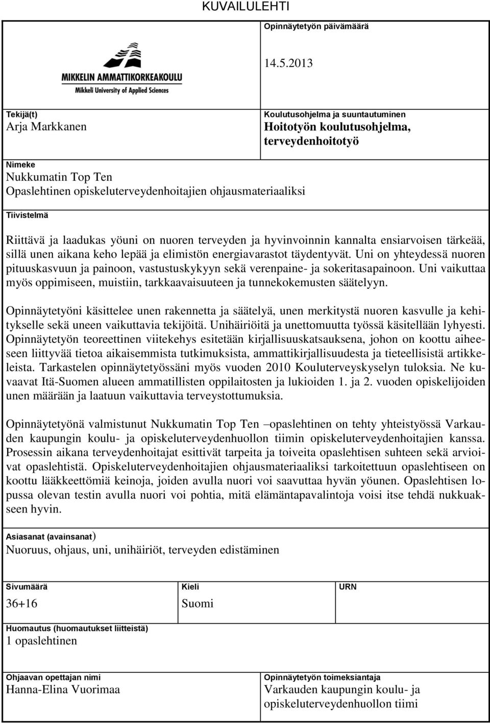 Tiivistelmä Riittävä ja laadukas yöuni on nuoren terveyden ja hyvinvoinnin kannalta ensiarvoisen tärkeää, sillä unen aikana keho lepää ja elimistön energiavarastot täydentyvät.