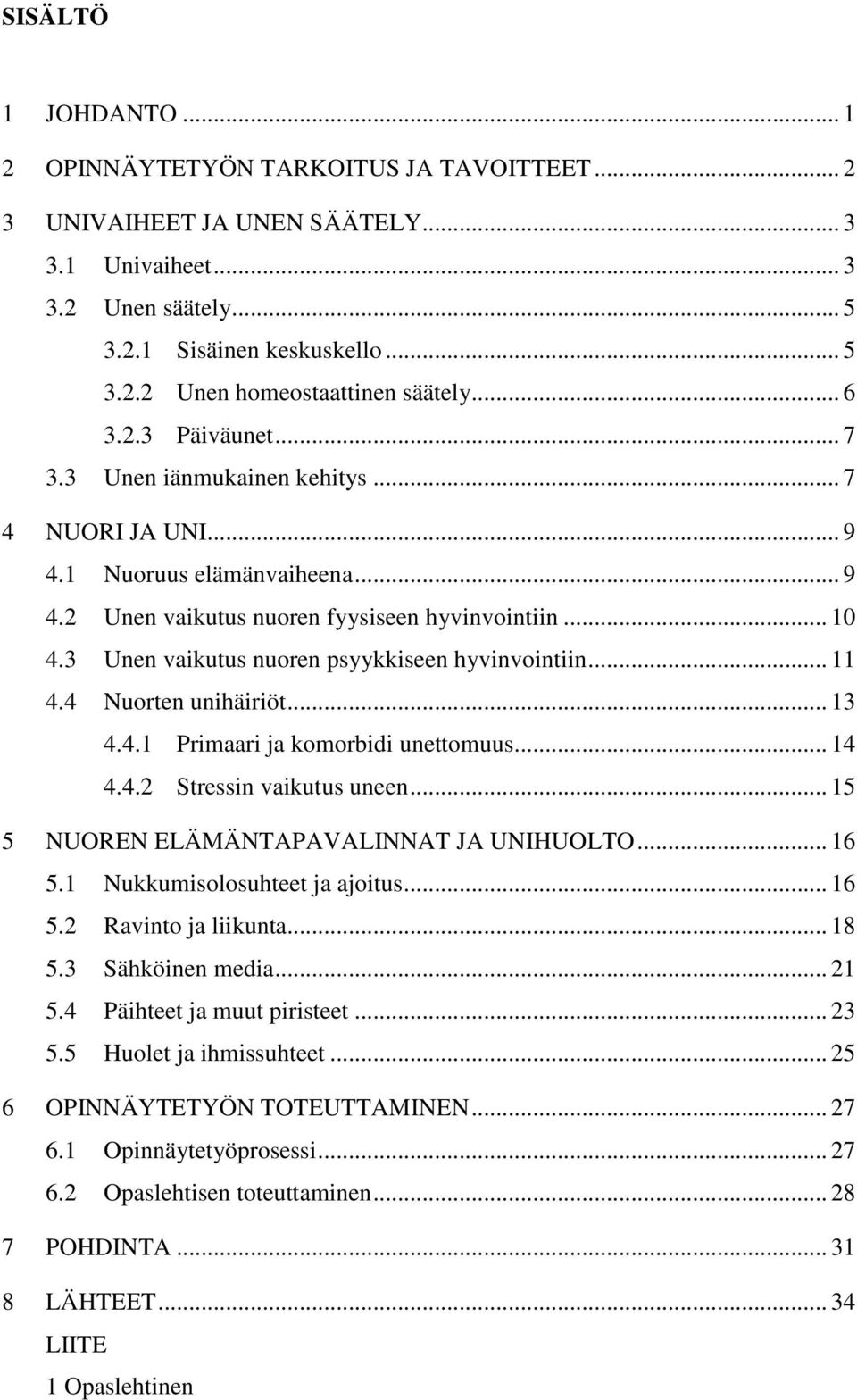 3 Unen vaikutus nuoren psyykkiseen hyvinvointiin... 11 4.4 Nuorten unihäiriöt... 13 4.4.1 Primaari ja komorbidi unettomuus... 14 4.4.2 Stressin vaikutus uneen.
