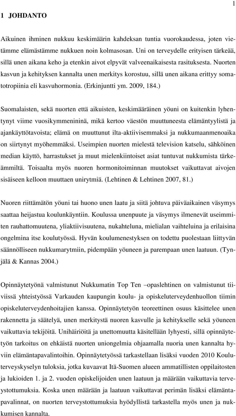 Nuorten kasvun ja kehityksen kannalta unen merkitys korostuu, sillä unen aikana erittyy somatotropiinia eli kasvuhormonia. (Erkinjuntti ym. 2009, 184.