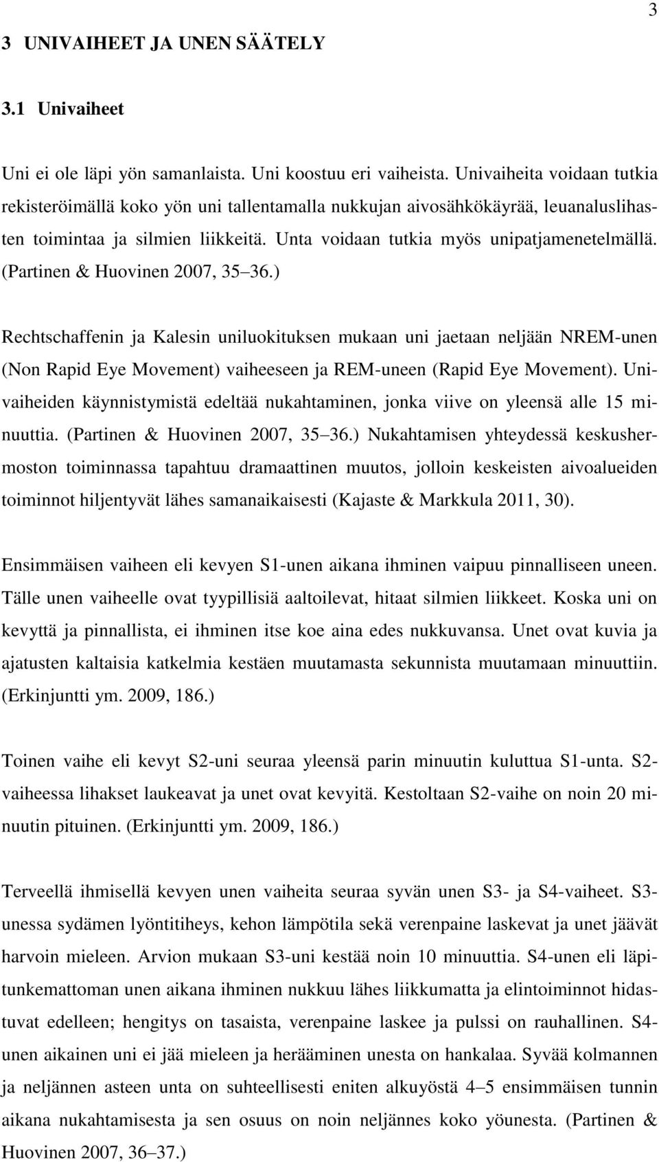 (Partinen & Huovinen 2007, 35 36.) Rechtschaffenin ja Kalesin uniluokituksen mukaan uni jaetaan neljään NREM-unen (Non Rapid Eye Movement) vaiheeseen ja REM-uneen (Rapid Eye Movement).
