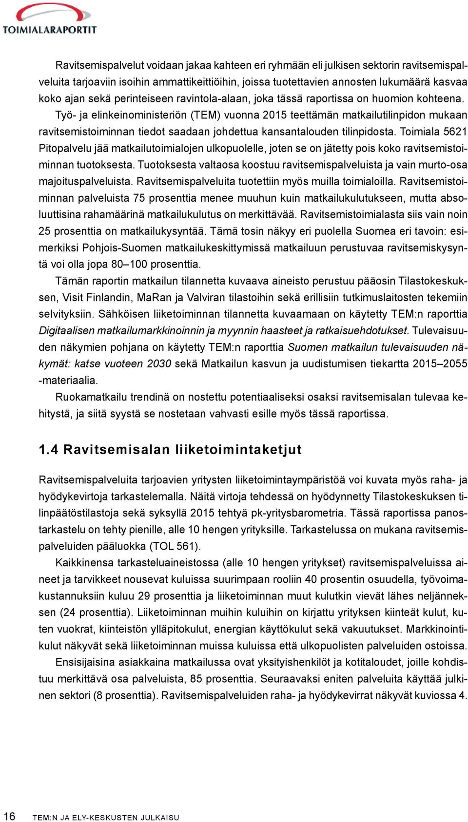 Työ- ja elinkeinoministeriön (TEM) vuonna 2015 teettämän matkailutilinpidon mukaan ravitsemistoiminnan tiedot saadaan johdettua kansantalouden tilinpidosta.