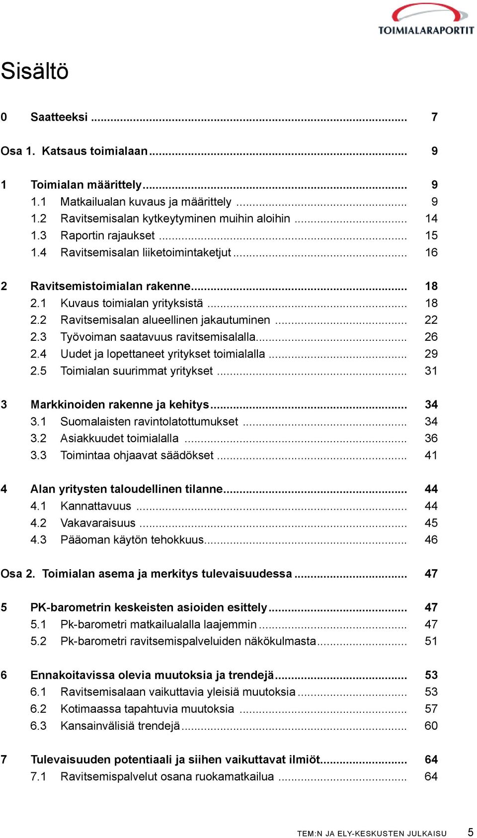 3 Työvoiman saatavuus ravitsemisalalla... 26 2.4 Uudet ja lopettaneet yritykset toimialalla... 29 2.5 Toimialan suurimmat yritykset... 31 3 Markkinoiden rakenne ja kehitys... 34 3.