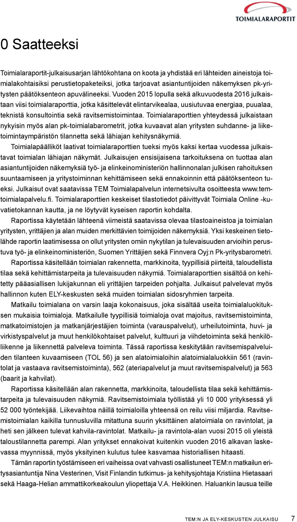 Vuoden 2015 lopulla sekä alkuvuodesta 2016 julkaistaan viisi toimialaraporttia, jotka käsittelevät elintarvikealaa, uusiutuvaa energiaa, puualaa, teknistä konsultointia sekä ravitsemistoimintaa.