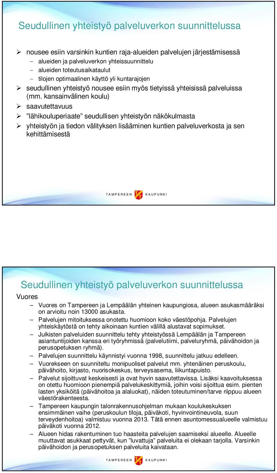 kansainvälinen koulu) saavutettavuus lähikouluperiaate seudullisen yhteistyön näkökulmasta yhteistyön ja tiedon välityksen lisääminen kuntien palveluverkosta ja sen kehittämisestä Seudullinen