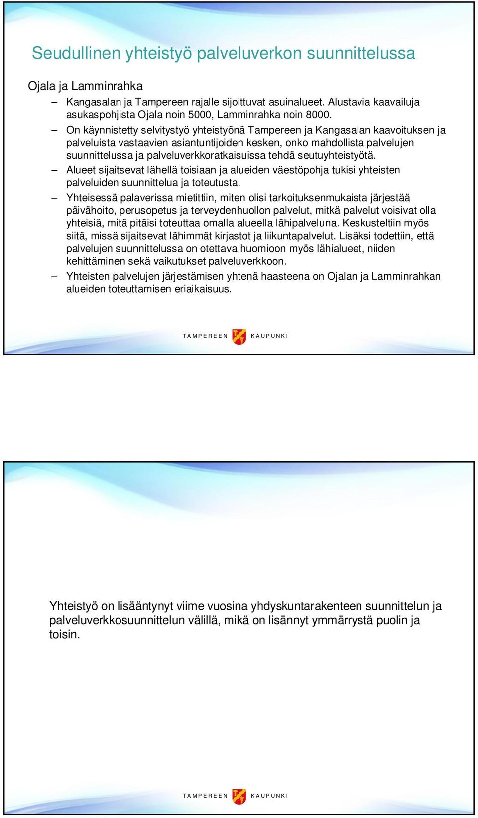 On käynnistetty selvitystyö yhteistyönä Tampereen ja Kangasalan kaavoituksen ja palveluista vastaavien asiantuntijoiden kesken, onko mahdollista palvelujen suunnittelussa ja palveluverkkoratkaisuissa