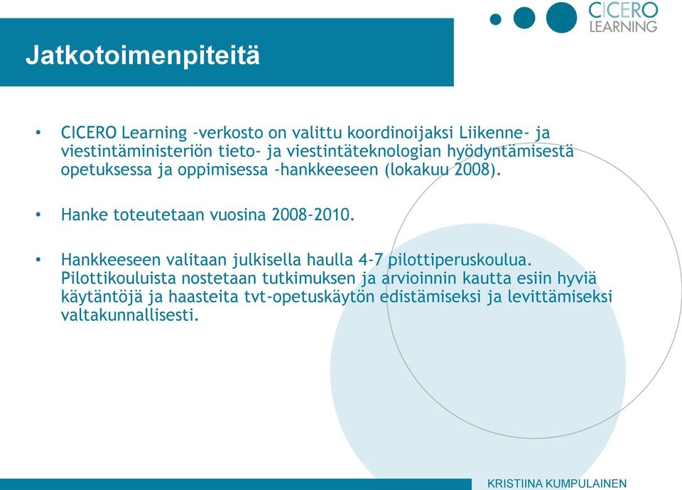 Hanke toteutetaan vuosina 2008-2010. Hankkeeseen valitaan julkisella haulla 4-7 pilottiperuskoulua.