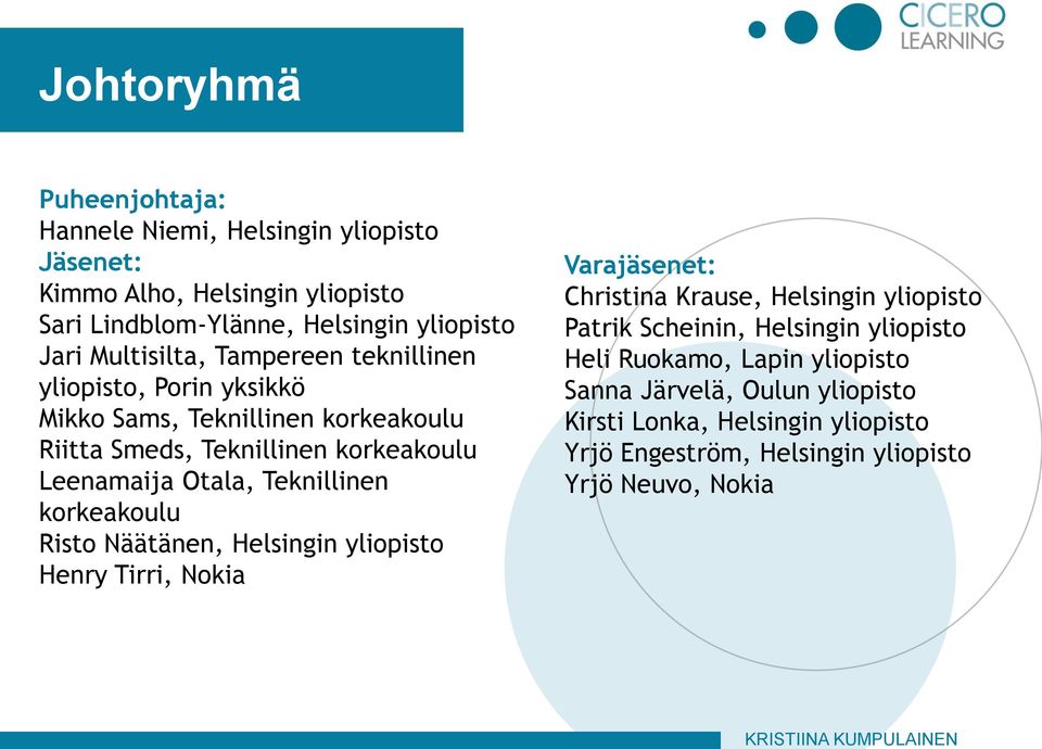 Teknillinen korkeakoulu Risto Näätänen, Helsingin yliopisto Henry Tirri, Nokia Varajäsenet: Christina Krause, Helsingin yliopisto Patrik Scheinin,