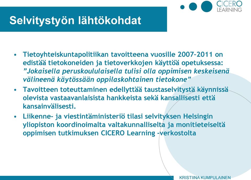 toteuttaminen edellyttää taustaselvitystä käynnissä olevista vastaavanlaisista hankkeista sekä kansallisesti että kansainvälisesti.