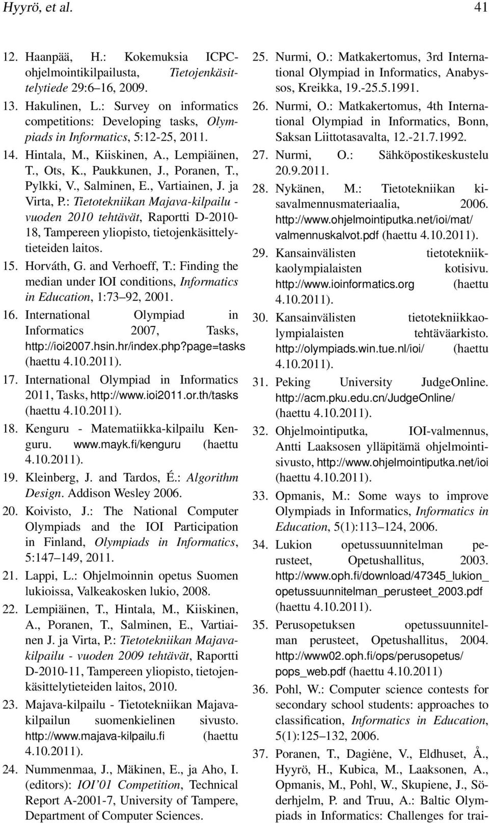 , Salminen, E., Vartiainen, J. ja Virta,.: Tietotekniikan Majava-kilpailu - vuoden 2010 tehtävät, Raportti D-2010-18, Tampereen yliopisto, tietojenkäsittelytieteiden laitos. 15. orváth, G.