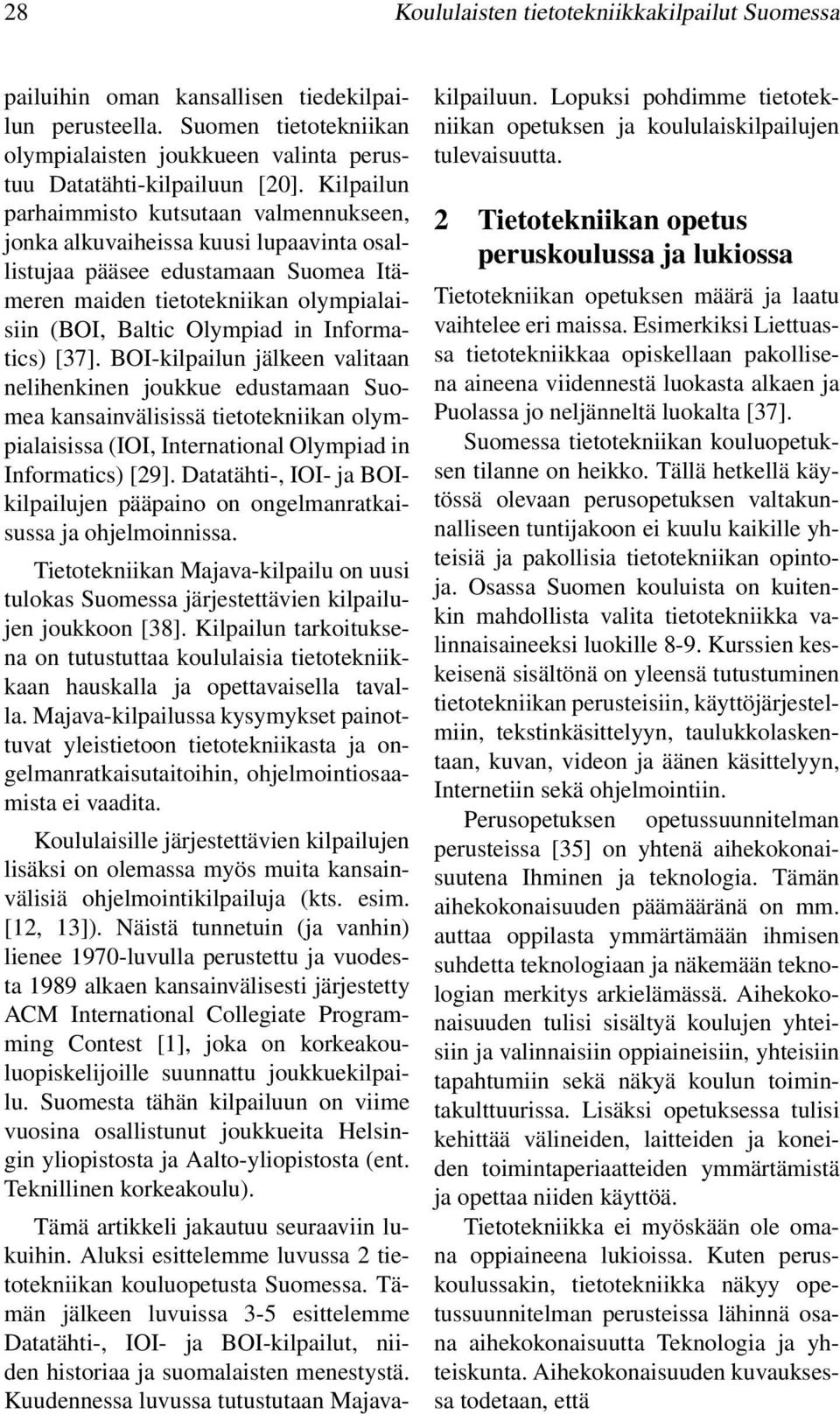 Informatics) [37]. BOI-kilpailun jälkeen valitaan nelihenkinen joukkue edustamaan Suomea kansainvälisissä tietotekniikan olympialaisissa (IOI, International Olympiad in Informatics) [29].