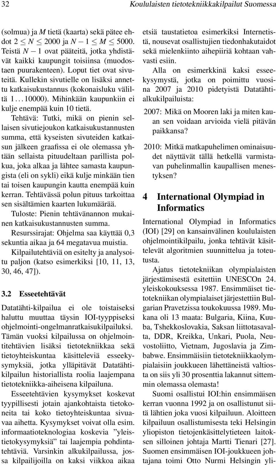 Kullekin sivutielle on lisäksi annettu katkaisukustannus (kokonaisluku väliltä 1...10000). Mihinkään kaupunkiin ei kulje enempää kuin 10 tietä.