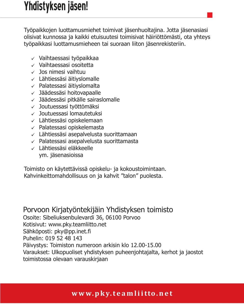 Vaihtaessasi työpaikkaa Vaihtaessasi osoitetta Jos nimesi vaihtuu Lähtiessäsi äitiyslomalle Palatessasi äitiyslomalta Jäädessäsi hoitovapaalle Jäädessäsi pitkälle sairaslomalle Joutuessasi
