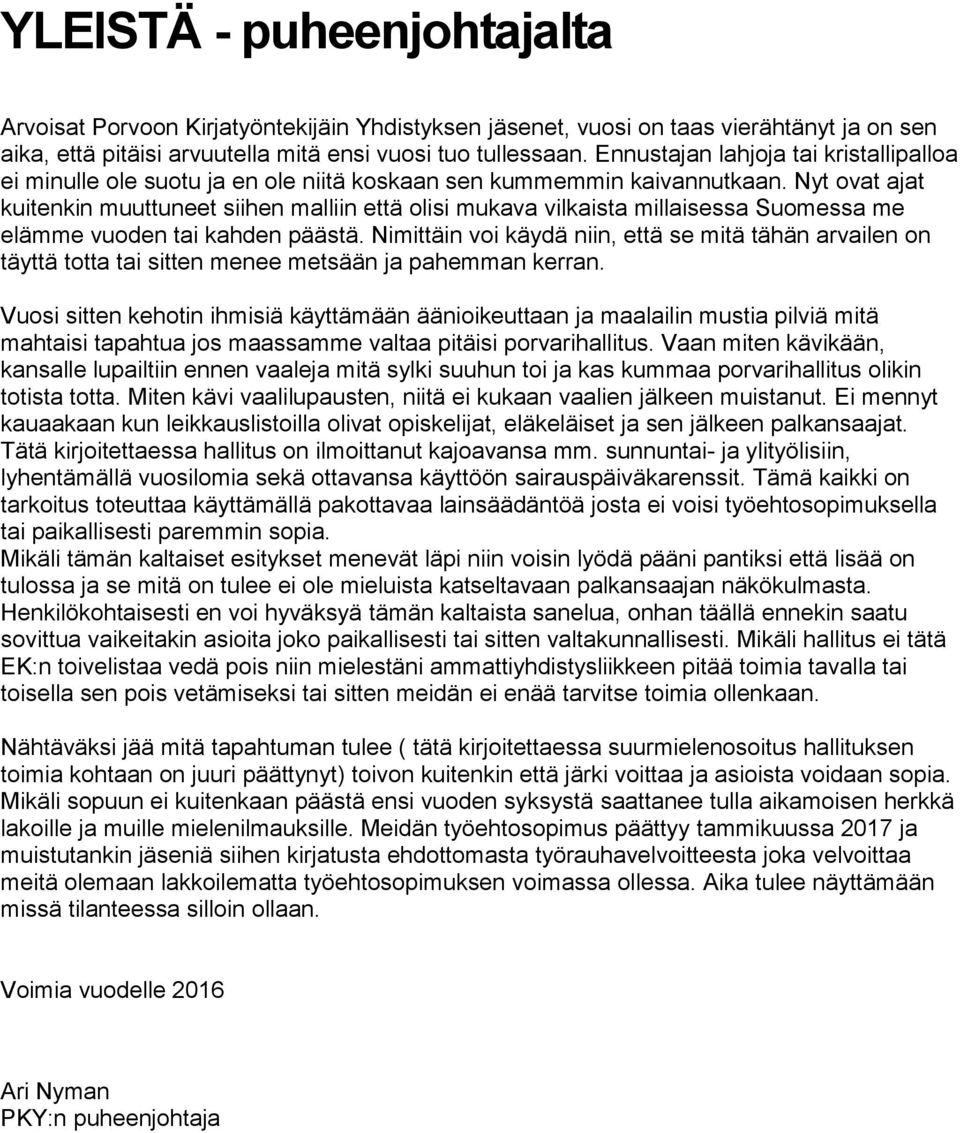 Nyt ovat ajat kuitenkin muuttuneet siihen malliin että olisi mukava vilkaista millaisessa Suomessa me elämme vuoden tai kahden päästä.