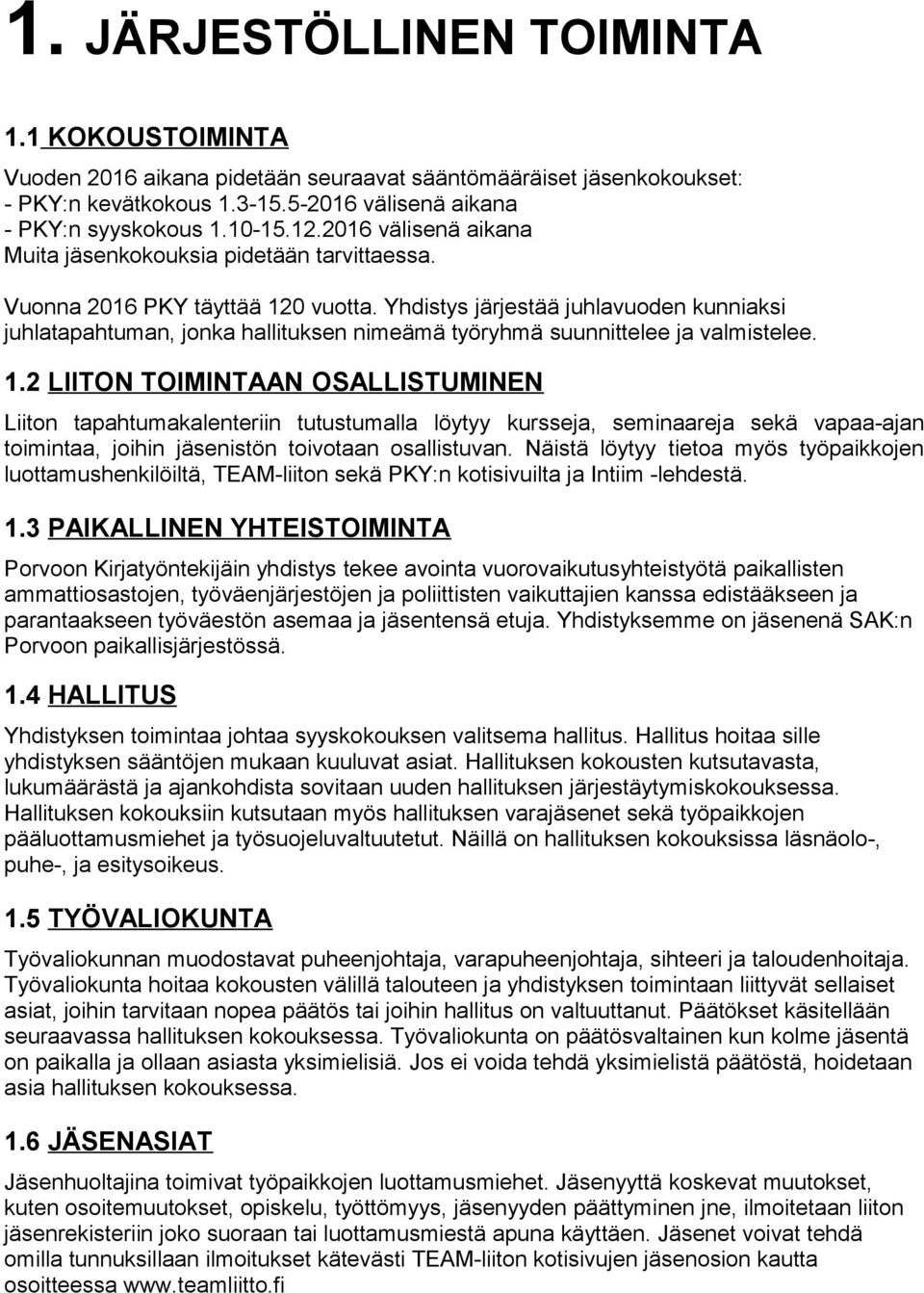 Yhdistys järjestää juhlavuoden kunniaksi juhlatapahtuman, jonka hallituksen nimeämä työryhmä suunnittelee ja valmistelee. 1.