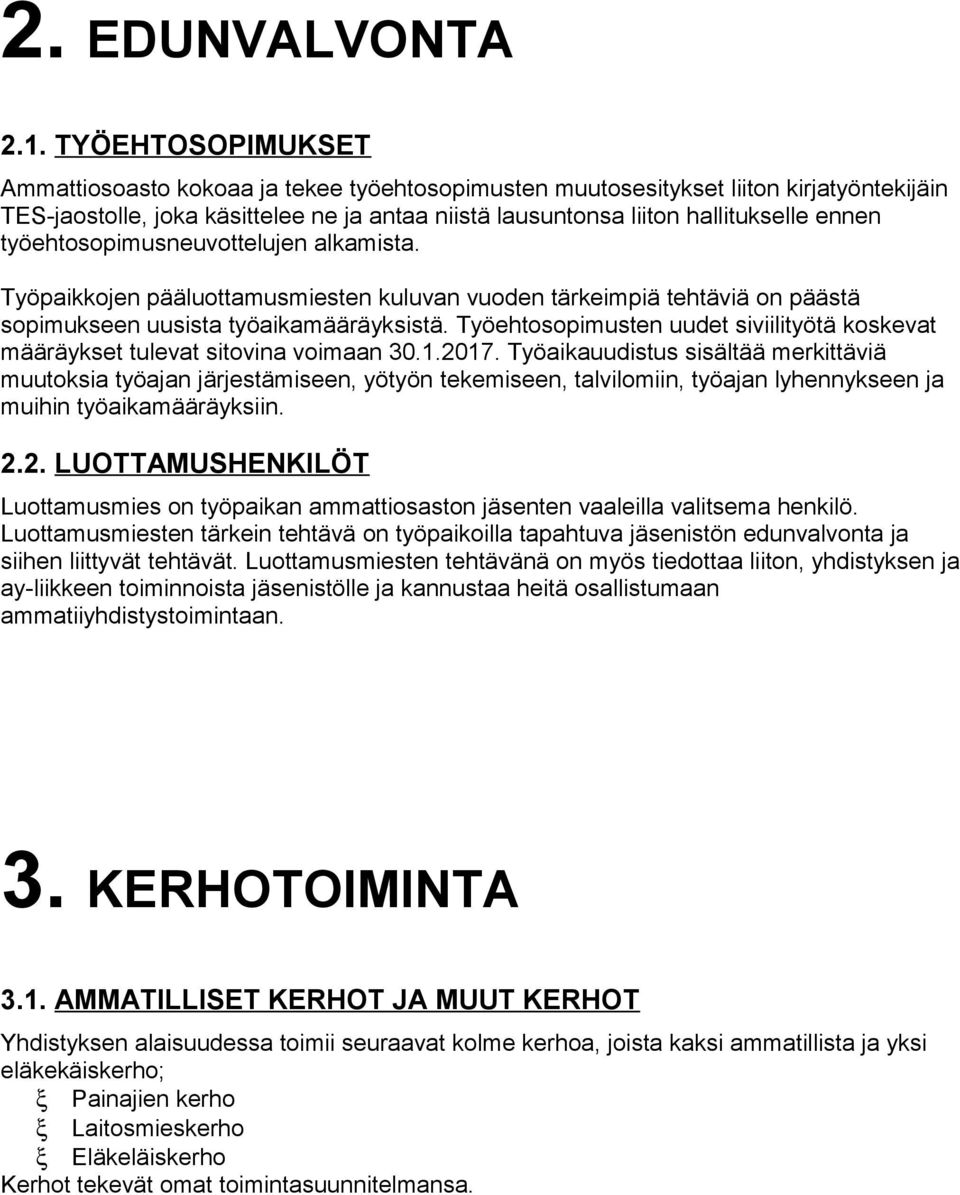 työehtosopimusneuvottelujen alkamista. Työpaikkojen pääluottamusmiesten kuluvan vuoden tärkeimpiä tehtäviä on päästä sopimukseen uusista työaikamääräyksistä.