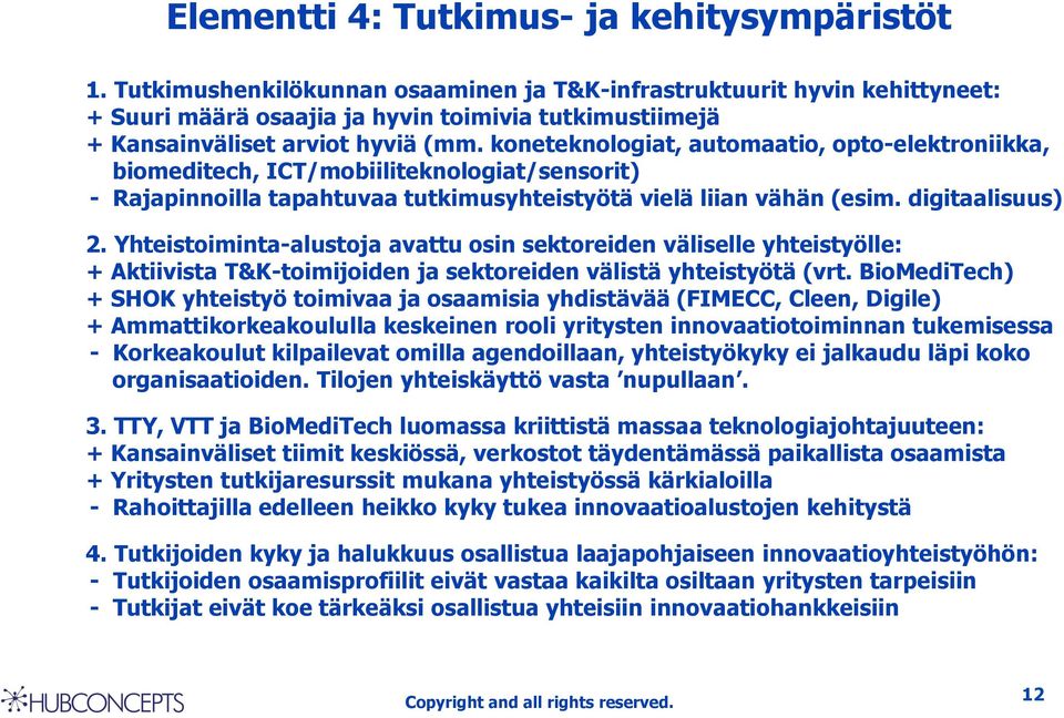 koneteknologiat, automaatio, opto-elektroniikka, biomeditech, ICT/mobiiliteknologiat/sensorit) - Rajapinnoilla tapahtuvaa tutkimusyhteistyötä vielä liian vähän (esim. digitaalisuus) 2.