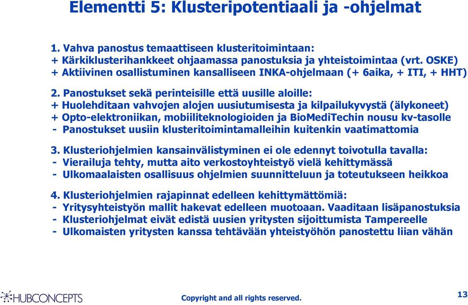 Panostukset sekä perinteisille että uusille aloille: + Huolehditaan vahvojen alojen uusiutumisesta ja kilpailukyvystä (älykoneet) + Opto-elektroniikan, mobiiliteknologioiden ja BioMediTechin nousu