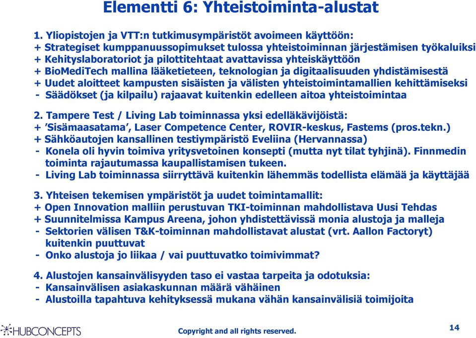 yhteiskäyttöön + BioMediTech mallina lääketieteen, teknologian ja digitaalisuuden yhdistämisestä + Uudet aloitteet kampusten sisäisten ja välisten yhteistoimintamallien kehittämiseksi - Säädökset (ja