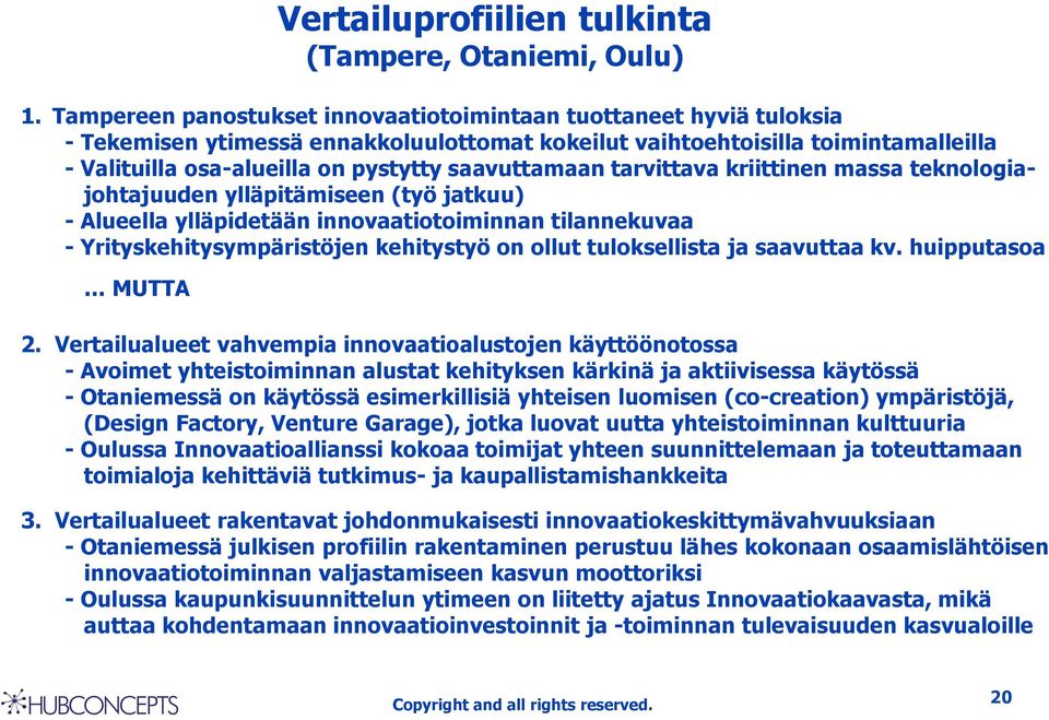 saavuttamaan tarvittava kriittinen massa teknologiajohtajuuden ylläpitämiseen (työ jatkuu) - Alueella ylläpidetään innovaatiotoiminnan tilannekuvaa - Yrityskehitysympäristöjen kehitystyö on ollut