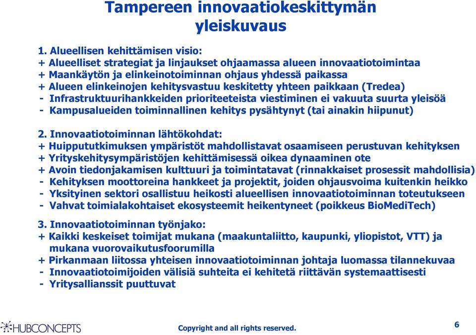 kehitysvastuu keskitetty yhteen paikkaan (Tredea) - Infrastruktuurihankkeiden prioriteeteista viestiminen ei vakuuta suurta yleisöä - Kampusalueiden toiminnallinen kehitys pysähtynyt (tai ainakin