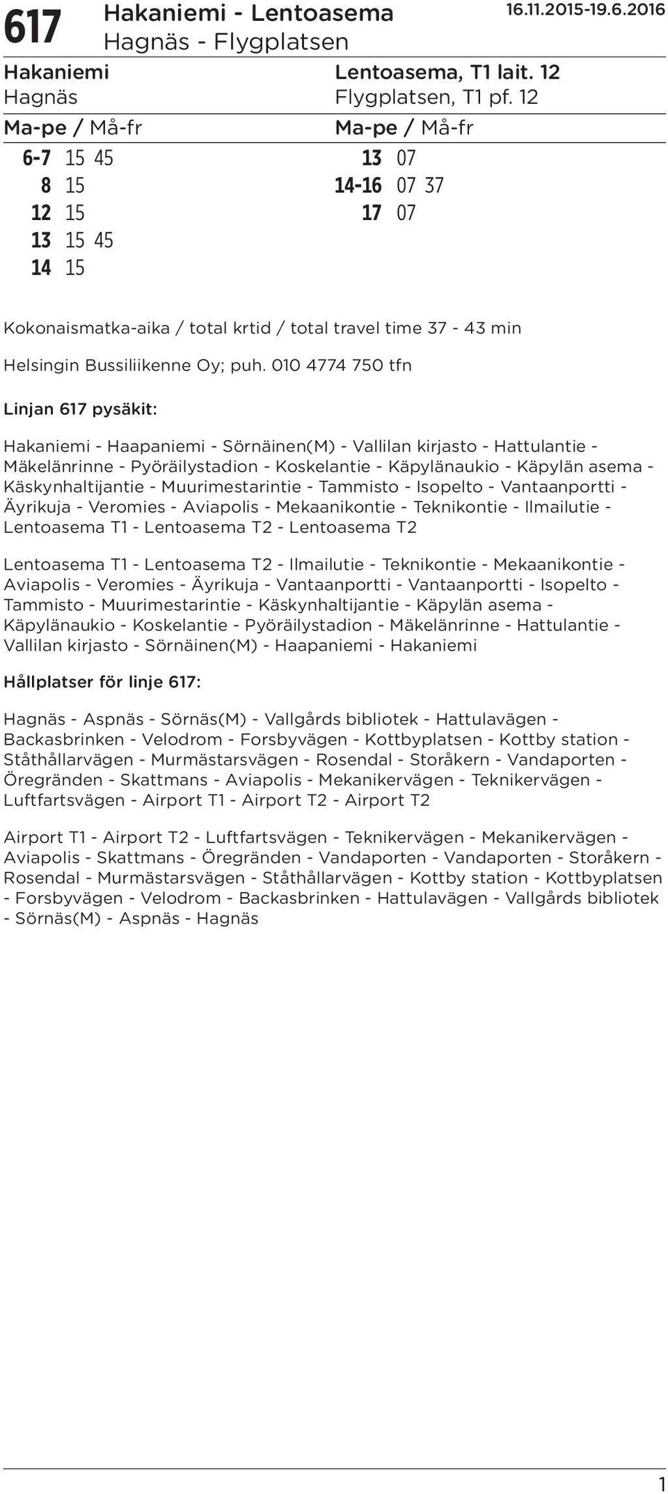 Käskynhaltijantie - Muurimestarintie - Tammisto - Isopelto - Vantaanportti - Äyrikuja - Veromies - Aviapolis - Mekaanikontie - Teknikontie - Ilmailutie - Lentoasema T1 - Lentoasema T2 - Lentoasema T2