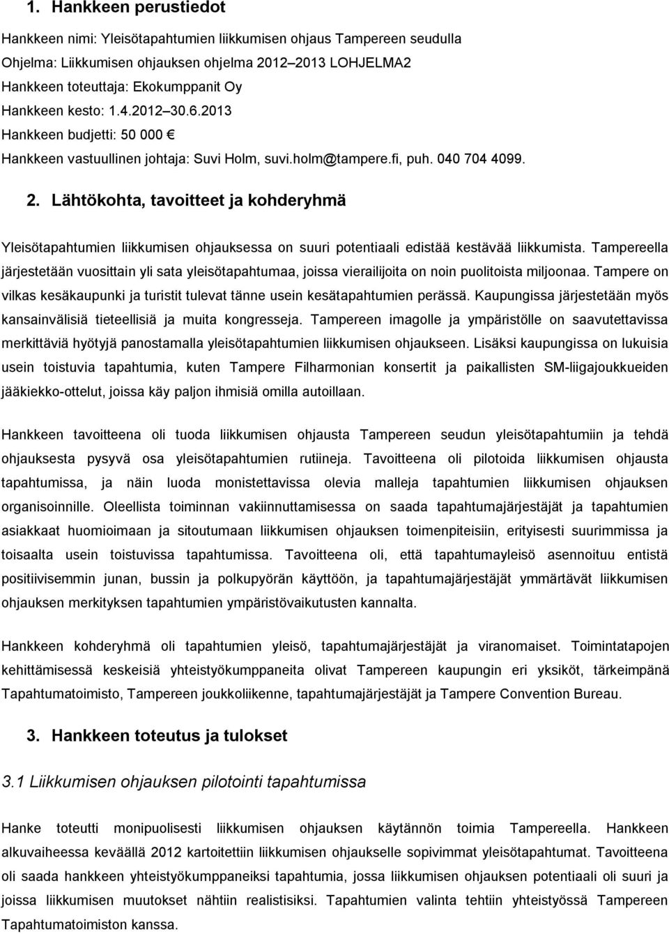 Lähtökohta, tavoitteet ja kohderyhmä Yleisötapahtumien liikkumisen ohjauksessa on suuri potentiaali edistää kestävää liikkumista.