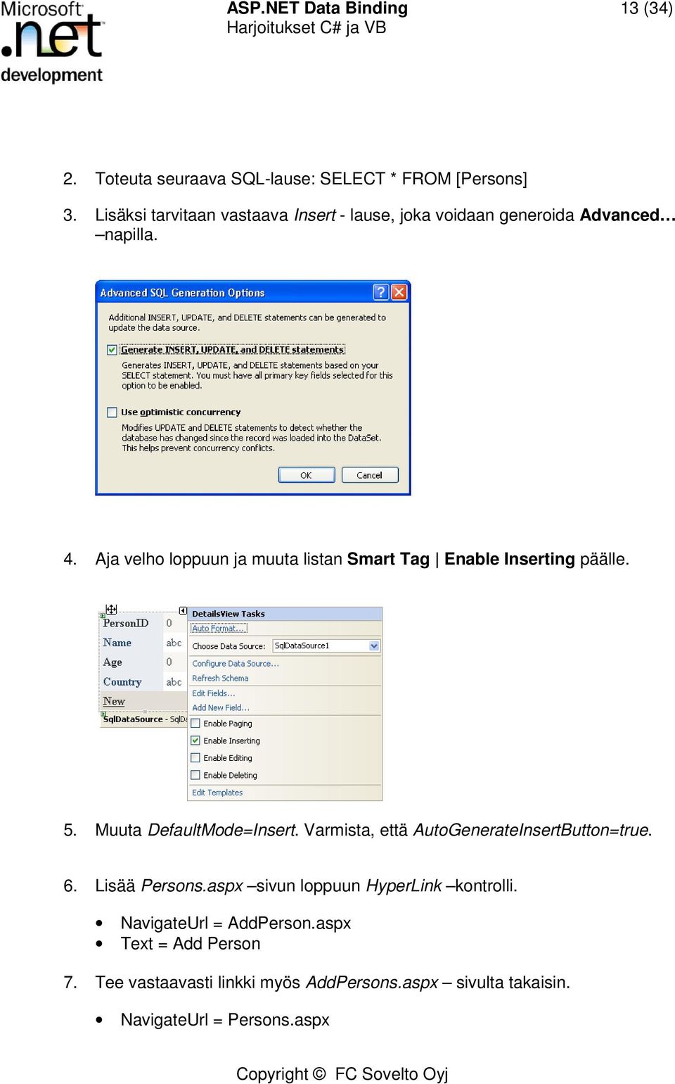 Aja velho loppuun ja muuta listan Smart Tag Enable Inserting päälle. 5. Muuta DefaultMode=Insert.