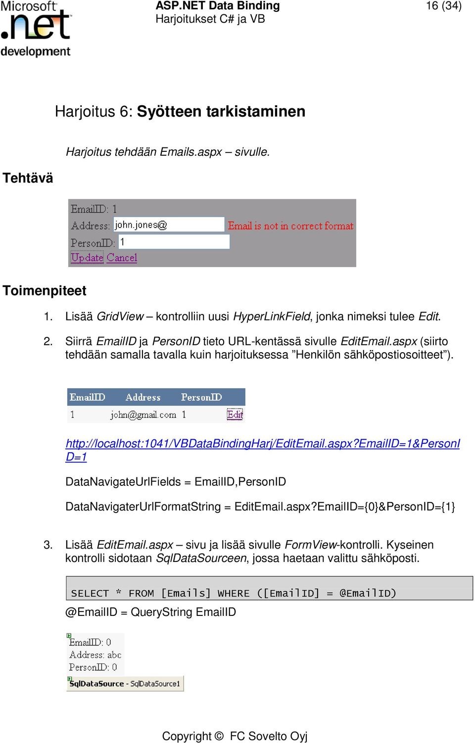 aspx (siirto tehdään samalla tavalla kuin harjoituksessa Henkilön sähköpostiosoitteet ). http://localhost:1041/vbdatabindingharj/editemail.aspx?emailid=1&personi D=1 DataNavigateUrlFields = EmailID,PersonID DataNavigaterUrlFormatString = EditEmail.