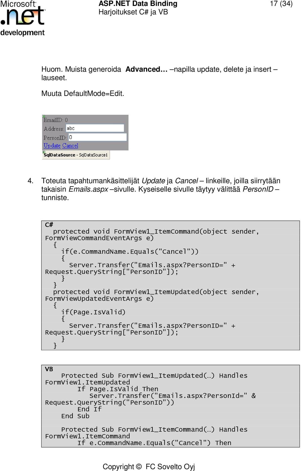 C# protected void FormView1_ItemCommand(object sender, FormViewCommandEventArgs e) { if(e.commandname.equals("cancel")) { Server.Transfer("Emails.aspx?PersonID=" + Request.